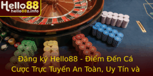 Ang Ky Hello88 Iem En Ca Cuoc Truc Tuyen An Toan Uy Tin Va Tien Loi