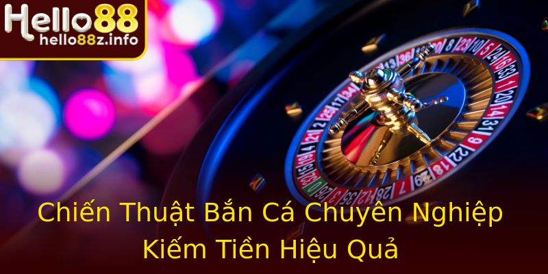 Chiến Thuật Bắn Cá Chuyên Nghiệp Kiếm Tiền Hiệu Quả Chiến Thuật Bắn Cá Chuyên Nghiệp Kiếm Tiền Hiệu Quả