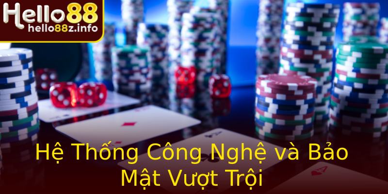 Hệ Thống Công Nghệ và Bảo Mật Vượt Trội Hệ Thống Công Nghệ và Bảo Mật Vượt Trội