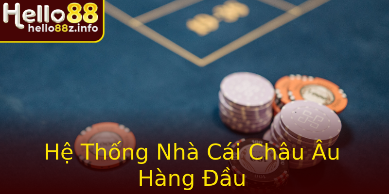 Hệ Thống Nhà Cái Châu Âu Hàng Đầu Hệ Thống Nhà Cái Châu Âu Hàng Đầu