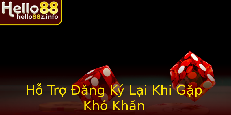 Hỗ Trợ Đăng Ký Lại Khi Gặp Khó Khăn Hỗ Trợ Đăng Ký Lại Khi Gặp Khó Khăn
