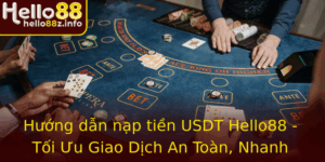 Huong Dan Nap Tien Usdt Hello88 Toi Uu Giao Dich An Toan Nhanh Chong Va Hieu Qua