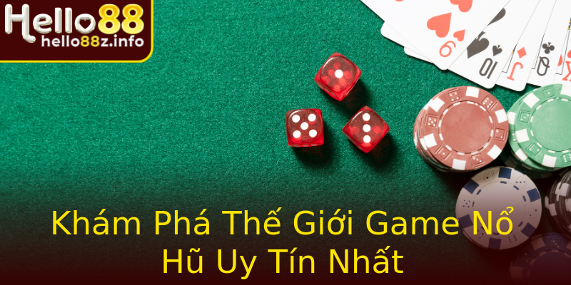 Khám Phá Thế Giới Game Nổ Hũ Uy Tín Nhất