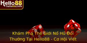 Kham Pha The Gioi No Hu Oi Thuong Tai Hello88 Co Hoi Viet Nen Niem Vui Lon