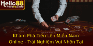 Kham Pha Tien Len Mien Nam Online Trai Nghiem Vui Nhon Tai Hello88 Ang Cap