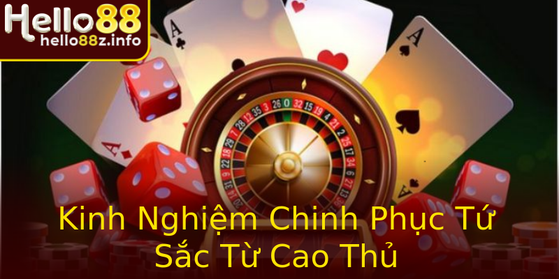 Kinh Nghiệm Chinh Phục Tứ Sắc Từ Cao Thủ Kinh Nghiệm Chinh Phục Tứ Sắc Từ Cao Thủ
