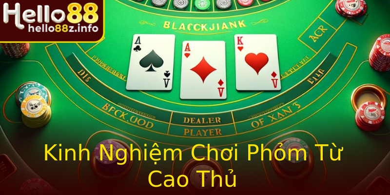 Kinh Nghiệm Chơi Phỏm Từ Cao Thủ Kinh Nghiệm Chơi Phỏm Từ Cao Thủ