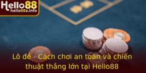 Lo E Cach Choi An Toan Va Chien Thuat Thang Lon Tai Hello88