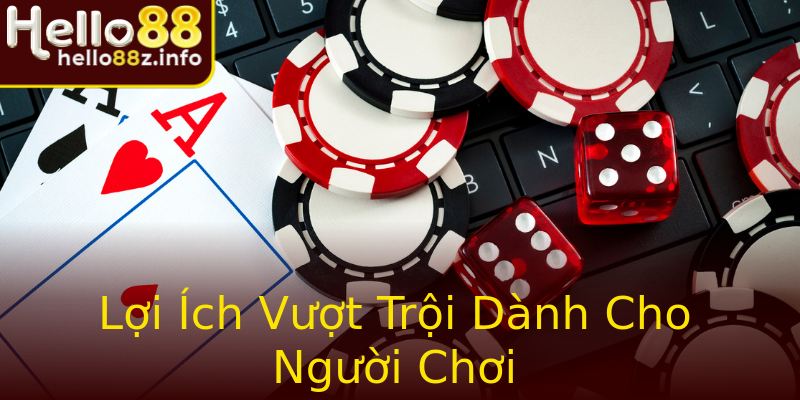 Lợi Ích Vượt Trội Dành Cho Người Chơi Lợi Ích Vượt Trội Dành Cho Người Chơi
