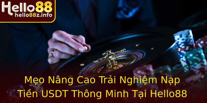 Mẹo Nâng Cao Trải Nghiệm Nạp Tiền USDT Thông Minh Tại Hello88 Mẹo Nâng Cao Trải Nghiệm Nạp Tiền USDT Thông Minh Tại Hello88