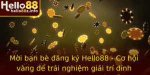 Moi Ban Be Ang Ky Hello88 Co Hoi Vang E Trai Nghiem Giai Tri Inh Cao Va Nhan Thuong Hap Dan