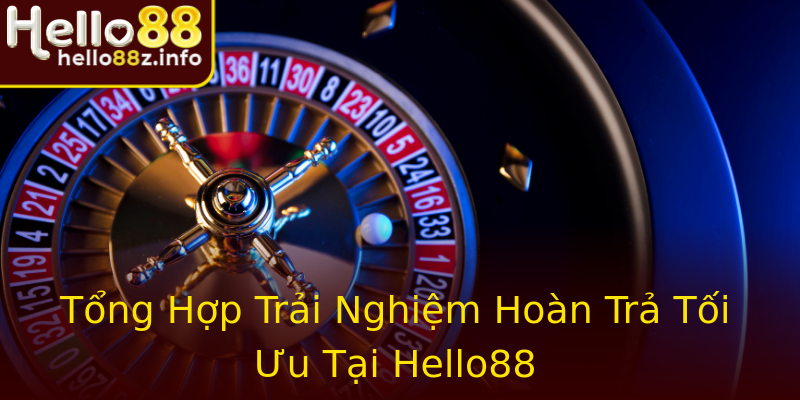Tổng Hợp Trải Nghiệm Hoàn Trả Tối Ưu Tại Hello88 Tổng Hợp Trải Nghiệm Hoàn Trả Tối Ưu Tại Hello88