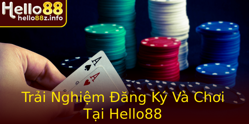 Trải Nghiệm Đăng Ký Và Chơi Tại Hello88 Trải Nghiệm Đăng Ký Và Chơi Tại Hello88