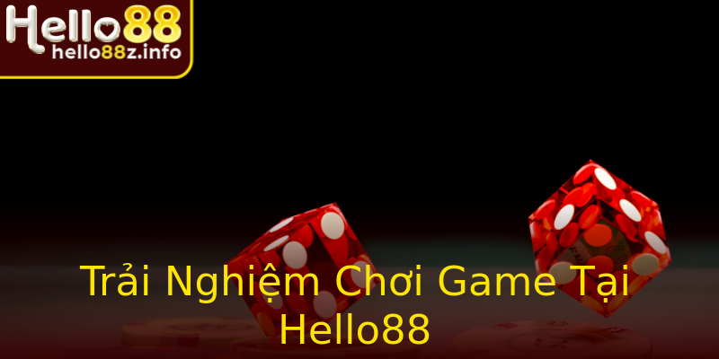 Trải Nghiệm Chơi Game Tại Hello88 Trải Nghiệm Chơi Game Tại Hello88