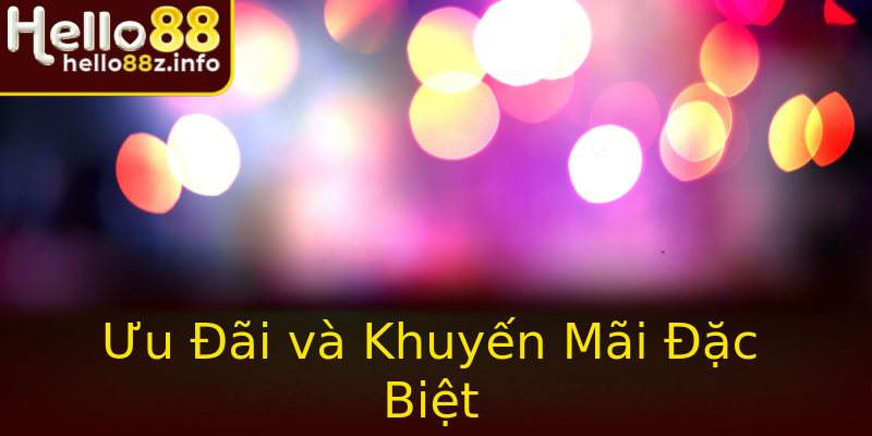 Ưu Đãi và Khuyến Mãi Đặc Biệt