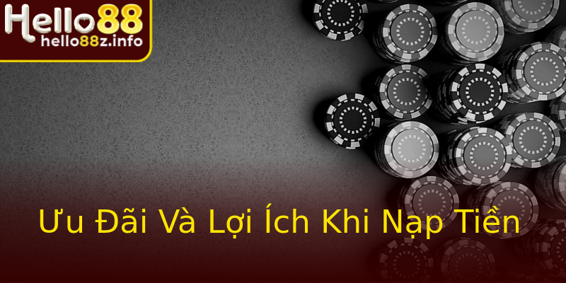 Ưu Đãi Và Lợi Ích Khi Nạp Tiền Ưu Đãi Và Lợi Ích Khi Nạp Tiền